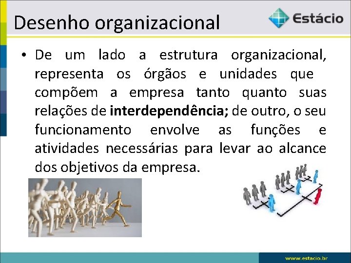 Desenho organizacional • De um lado a estrutura organizacional, representa os órgãos e unidades