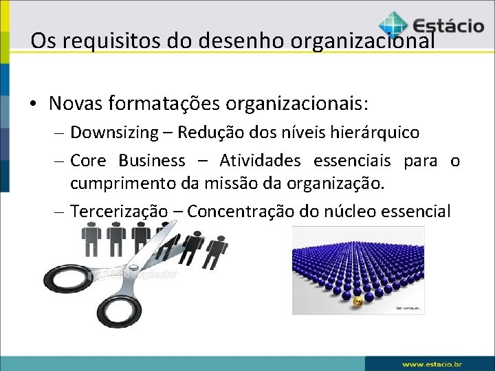 Os requisitos do desenho organizacional • Novas formatações organizacionais: – Downsizing – Redução dos