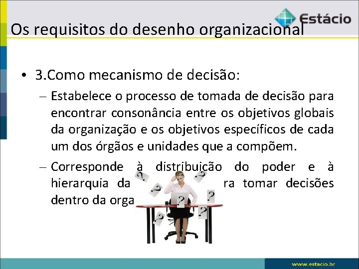 Os requisitos do desenho organizacional • 3. Como mecanismo de decisão: – Estabelece o