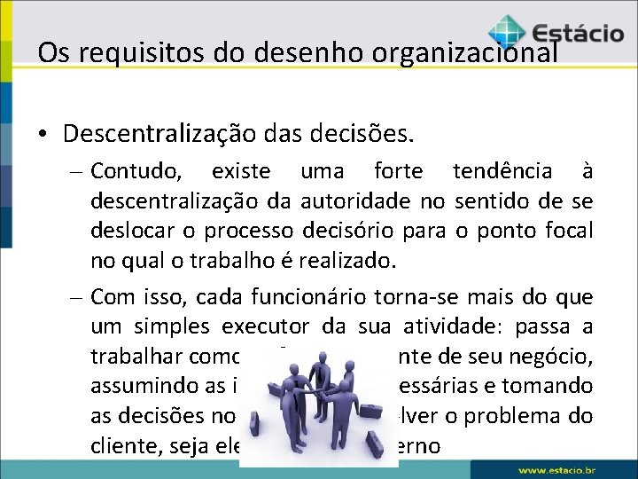 Os requisitos do desenho organizacional • Descentralização das decisões. – Contudo, existe uma forte