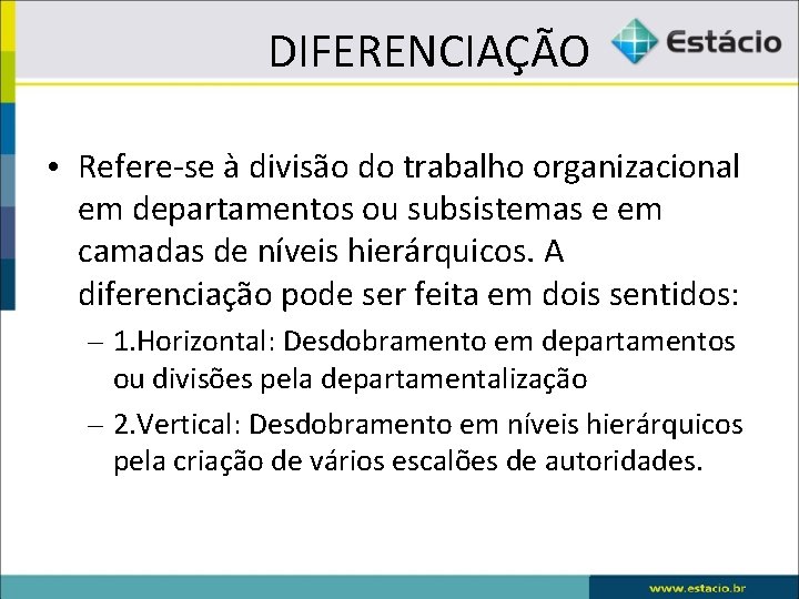 DIFERENCIAÇÃO • Refere-se à divisão do trabalho organizacional em departamentos ou subsistemas e em