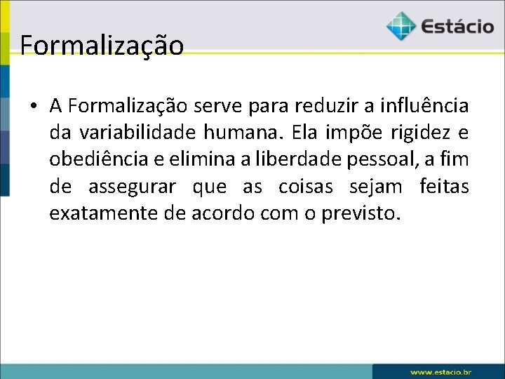 Formalização • A Formalização serve para reduzir a influência da variabilidade humana. Ela impõe