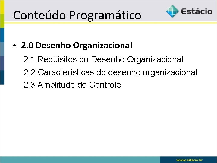 Conteúdo Programático • 2. 0 Desenho Organizacional 2. 1 Requisitos do Desenho Organizacional 2.