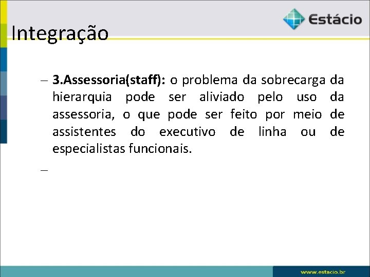 Integração – 3. Assessoria(staff): o problema da sobrecarga da hierarquia pode ser aliviado pelo