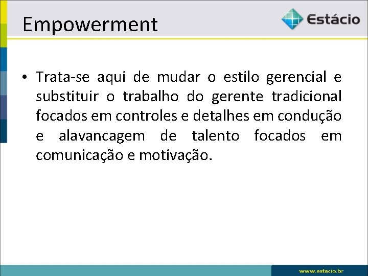 Empowerment • Trata-se aqui de mudar o estilo gerencial e substituir o trabalho do