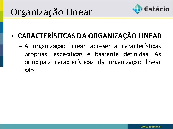 Organização Linear • CARACTERÍSITCAS DA ORGANIZAÇÃO LINEAR – A organização linear apresenta características próprias,