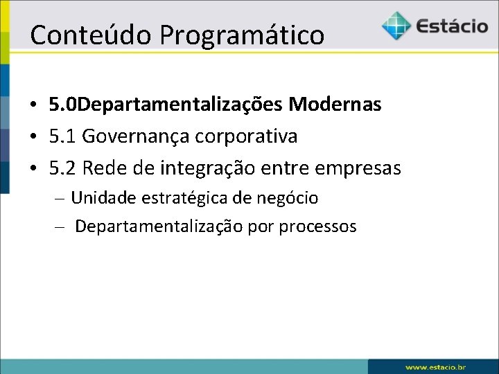 Conteúdo Programático • 5. 0 Departamentalizações Modernas • 5. 1 Governança corporativa • 5.