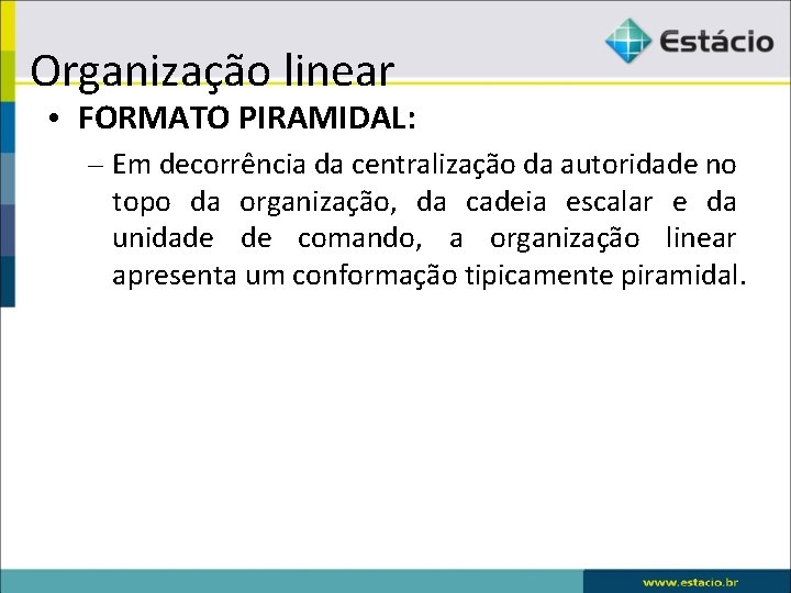 Organização linear • FORMATO PIRAMIDAL: – Em decorrência da centralização da autoridade no topo