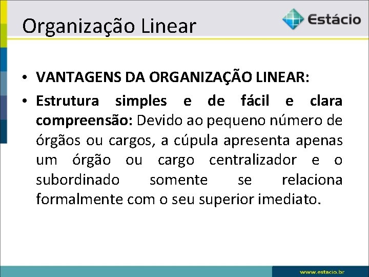 Organização Linear • VANTAGENS DA ORGANIZAÇÃO LINEAR: • Estrutura simples e de fácil e