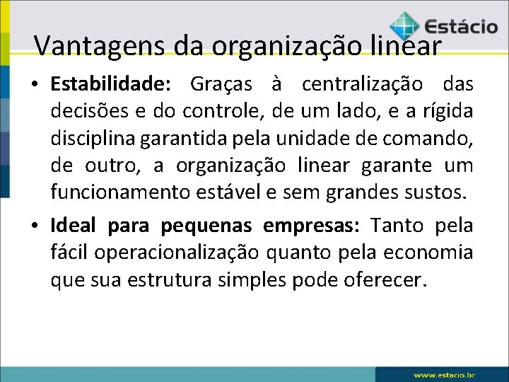 Vantagens da organização linear • Estabilidade: Graças à centralização das decisões e do controle,