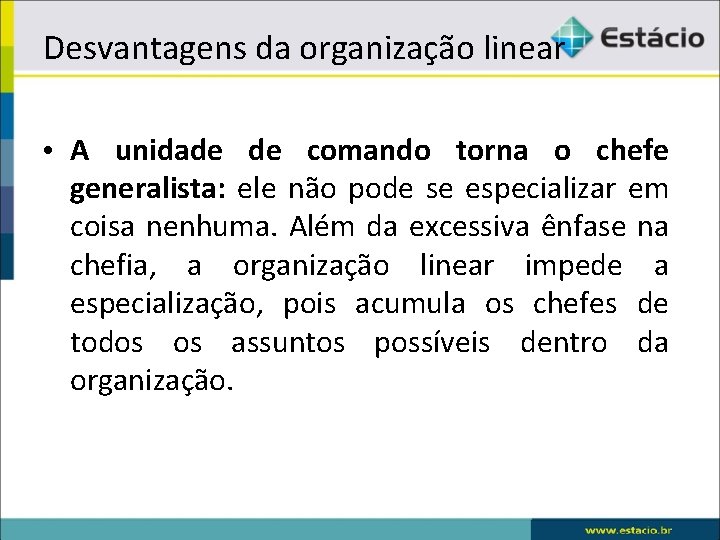 Desvantagens da organização linear • A unidade de comando torna o chefe generalista: ele