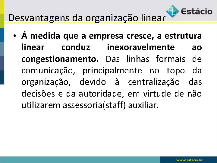 Desvantagens da organização linear • Á medida que a empresa cresce, a estrutura linear