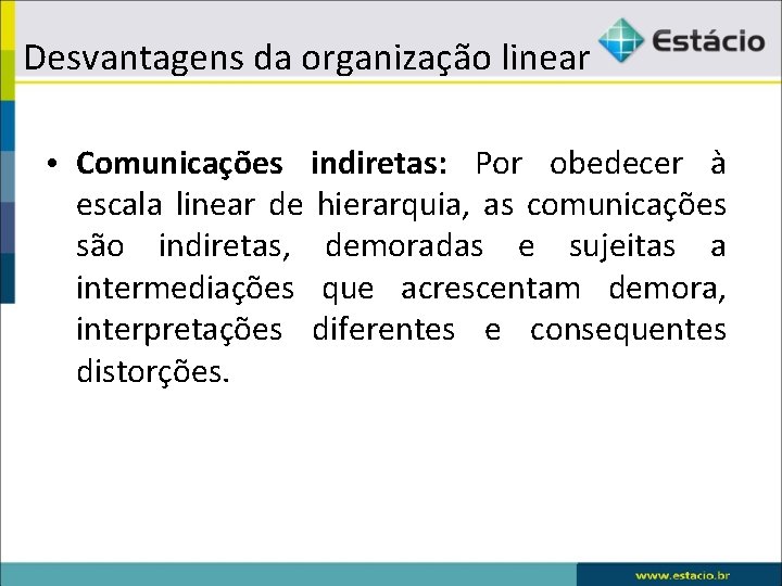Desvantagens da organização linear • Comunicações indiretas: Por obedecer à escala linear de hierarquia,