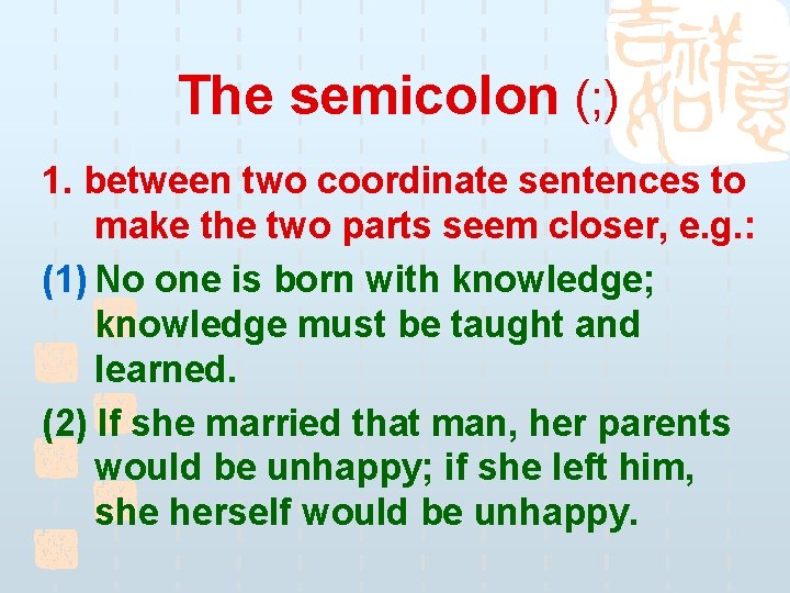 The semicolon (; ) 1. between two coordinate sentences to make the two parts