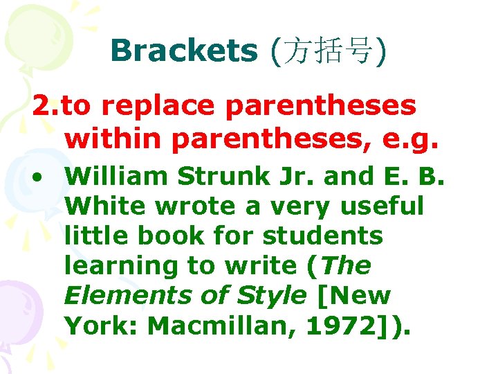 Brackets (方括号) 2. to replace parentheses within parentheses, e. g. • William Strunk Jr.