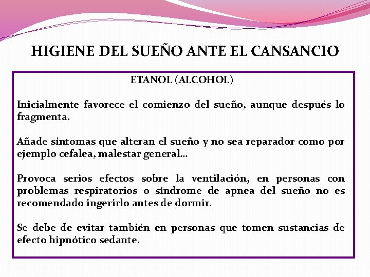 HIGIENE DEL SUEÑO ANTE EL CANSANCIO ETANOL (ALCOHOL) Inicialmente favorece el comienzo del sueño,