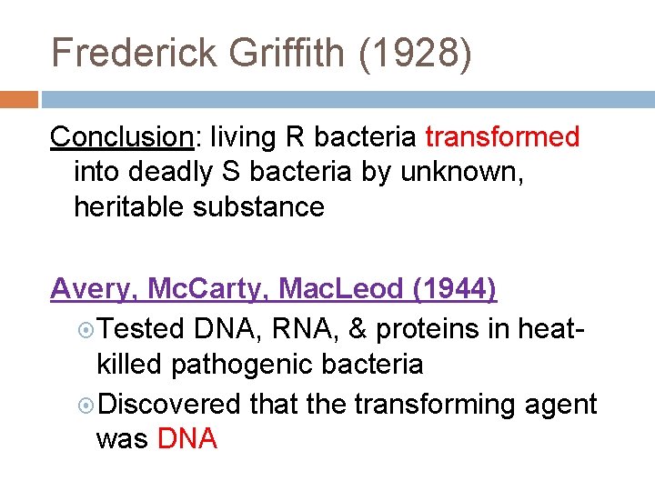 Frederick Griffith (1928) Conclusion: living R bacteria transformed into deadly S bacteria by unknown,