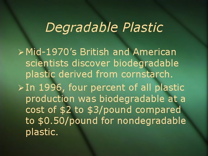Degradable Plastic Mid-1970’s British and American scientists discover biodegradable plastic derived from cornstarch. In