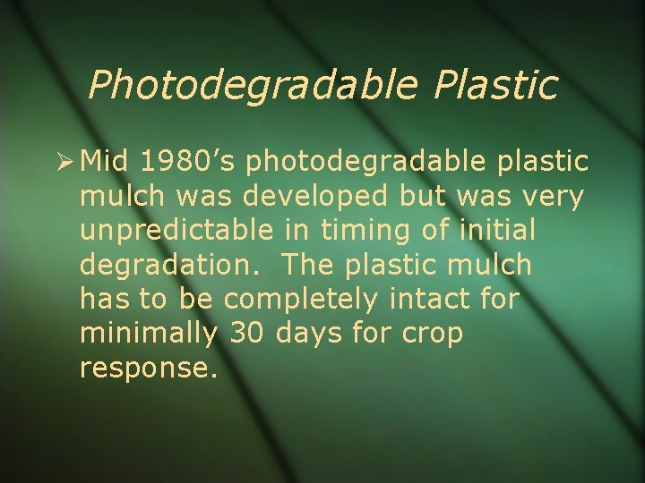 Photodegradable Plastic Mid 1980’s photodegradable plastic mulch was developed but was very unpredictable in
