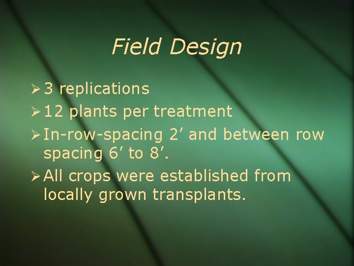 Field Design 3 replications 12 plants per treatment In-row-spacing 2’ and between row spacing