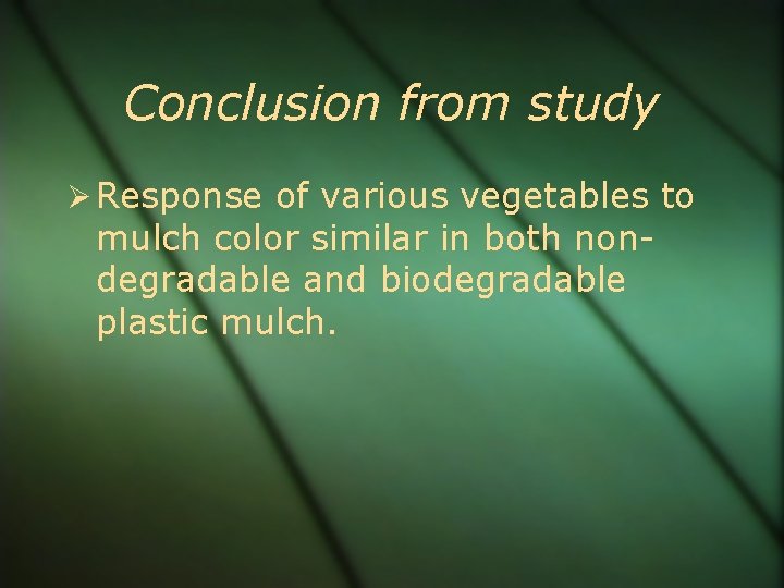 Conclusion from study Response of various vegetables to mulch color similar in both nondegradable