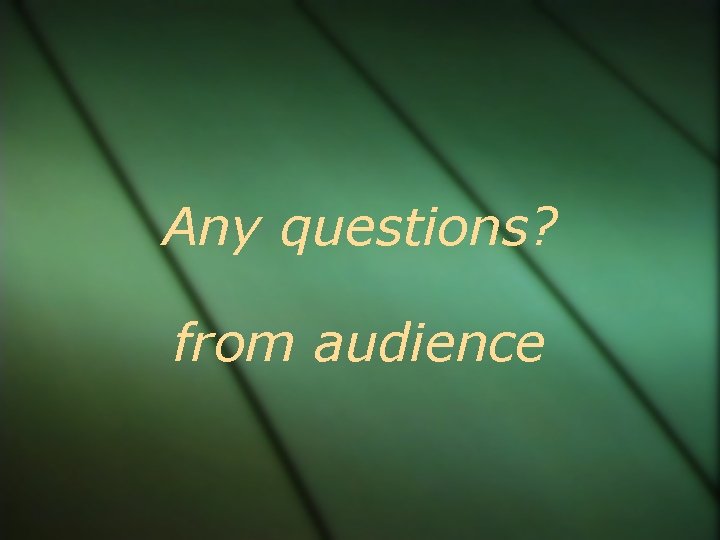 Any questions? from audience 