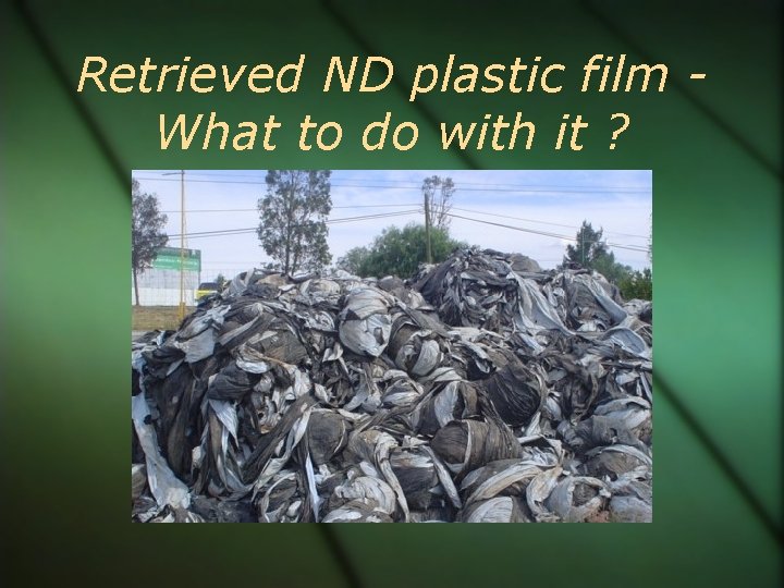 Retrieved ND plastic film What to do with it ? 