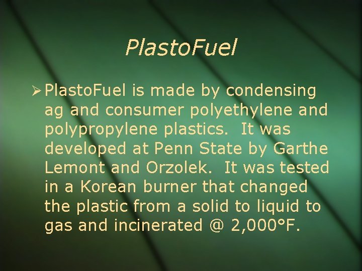 Plasto. Fuel is made by condensing ag and consumer polyethylene and polypropylene plastics. It
