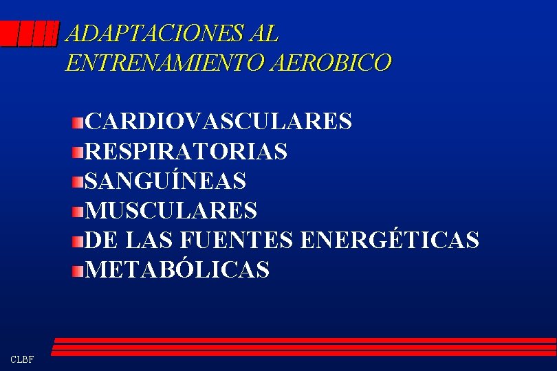 ADAPTACIONES AL ENTRENAMIENTO AEROBICO CARDIOVASCULARES RESPIRATORIAS SANGUÍNEAS MUSCULARES DE LAS FUENTES ENERGÉTICAS METABÓLICAS CLBF