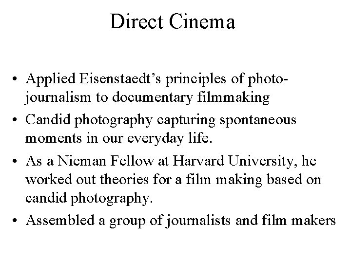 Direct Cinema • Applied Eisenstaedt’s principles of photojournalism to documentary filmmaking • Candid photography