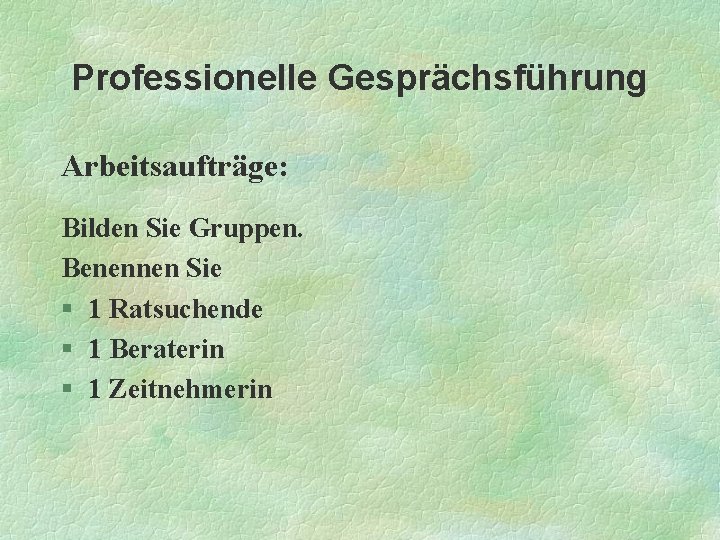 Professionelle Gesprächsführung Arbeitsaufträge: Bilden Sie Gruppen. Benennen Sie § 1 Ratsuchende § 1 Beraterin