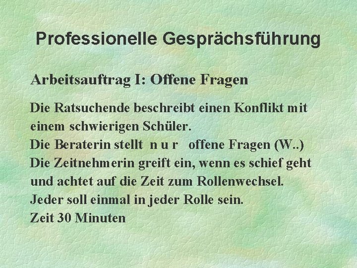 Professionelle Gesprächsführung Arbeitsauftrag I: Offene Fragen Die Ratsuchende beschreibt einen Konflikt mit einem schwierigen