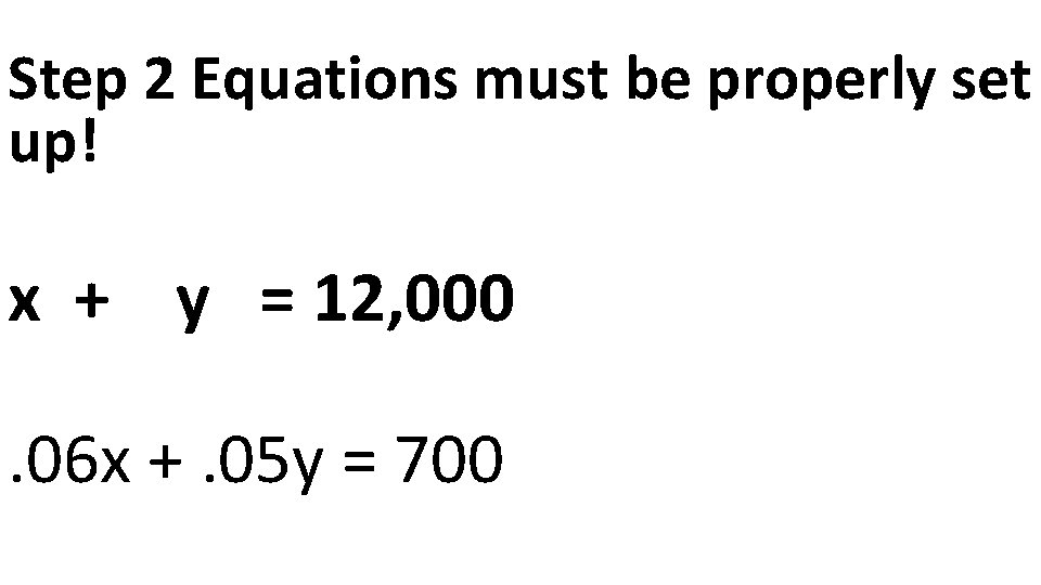 Step 2 Equations must be properly set up! x + y = 12, 000.
