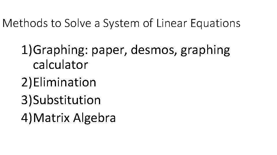 Methods to Solve a System of Linear Equations 1)Graphing: paper, desmos, graphing calculator 2)Elimination