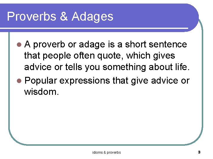Proverbs & Adages l. A proverb or adage is a short sentence that people