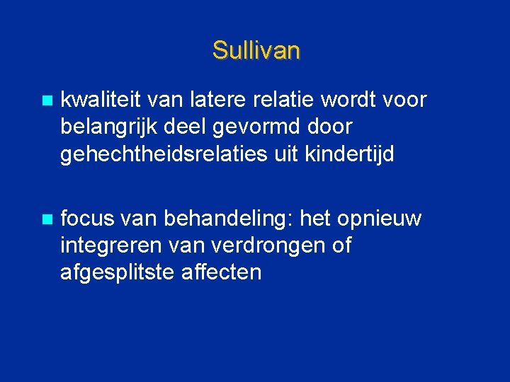 Sullivan n kwaliteit van latere relatie wordt voor belangrijk deel gevormd door gehechtheidsrelaties uit