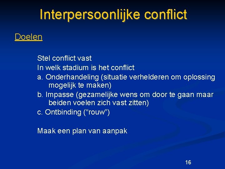 Interpersoonlijke conflict Doelen Stel conflict vast In welk stadium is het conflict a. Onderhandeling