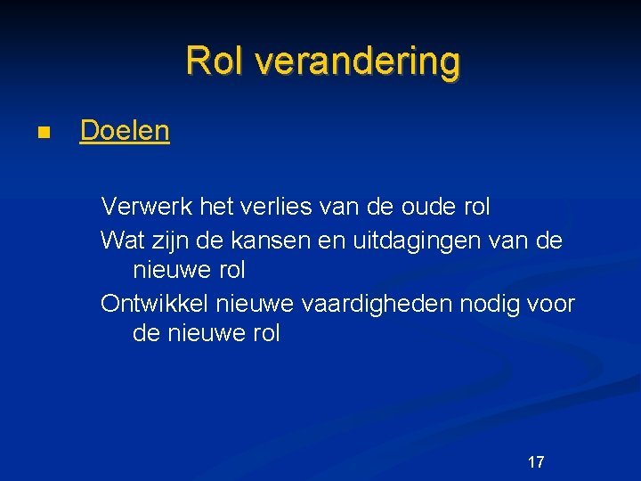 Rol verandering n Doelen Verwerk het verlies van de oude rol Wat zijn de