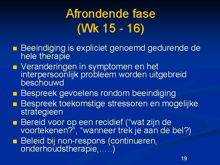 Afrondende fase (Wk 15 - 16) n n n Beeindiging is expliciet genoemd gedurende