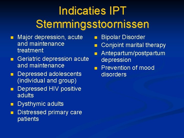 Indicaties IPT Stemmingsstoornissen n n n Major depression, acute and maintenance treatment Geriatric depression