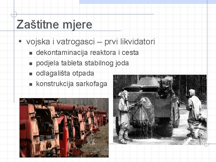 Zaštitne mjere • vojska i vatrogasci – prvi likvidatori n n dekontaminacija reaktora i