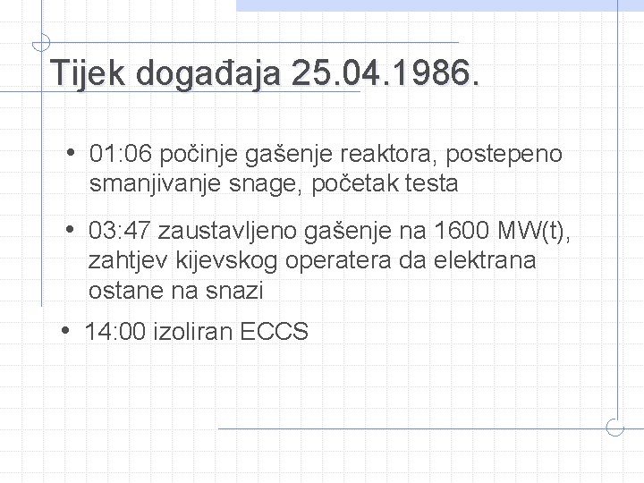 Tijek događaja 25. 04. 1986. • 01: 06 počinje gašenje reaktora, postepeno smanjivanje snage,
