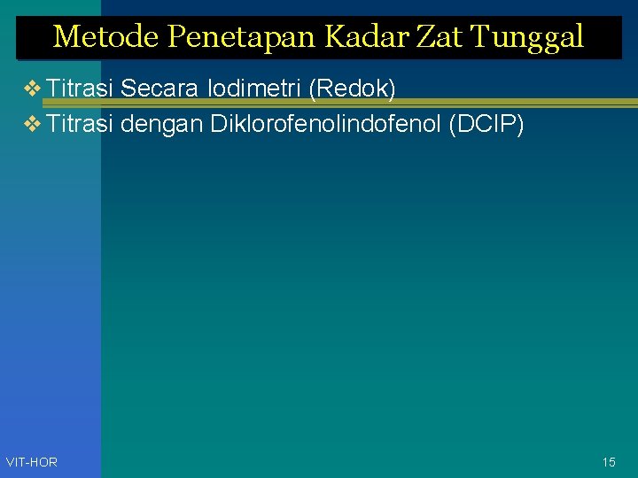 Metode Penetapan Kadar Zat Tunggal v Titrasi Secara Iodimetri (Redok) v Titrasi dengan Diklorofenolindofenol