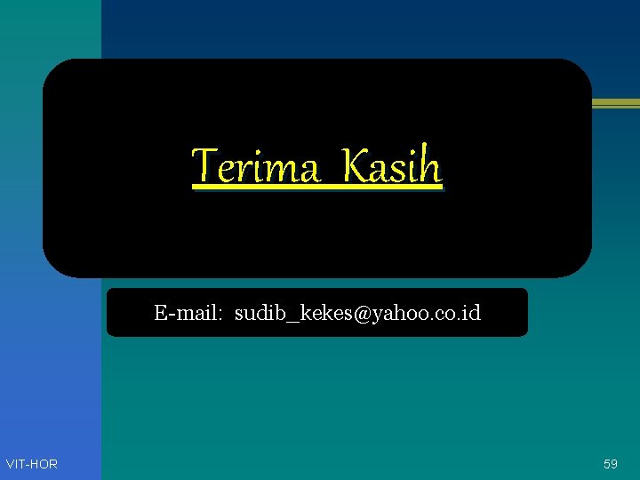 Terima Kasih E-mail: sudib_kekes@yahoo. co. id VIT-HOR 59 