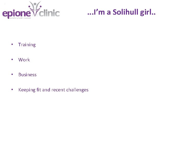 . . . I’m a Solihull girl. . • Training • Work • Business