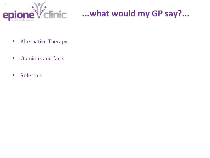 . . . what would my GP say? . . . • Alternative Therapy