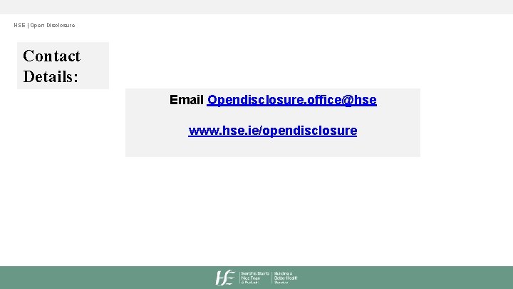 HSE | Open Disclosure Contact Details: Email Opendisclosure. office@hse www. hse. ie/opendisclosure 
