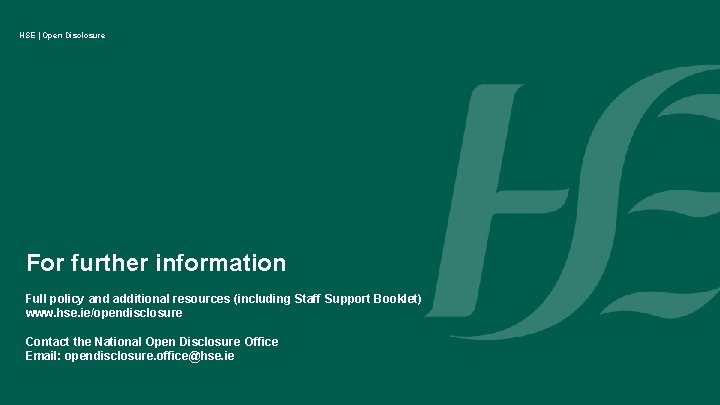HSE | Open Disclosure For further information Full policy and additional resources (including Staff