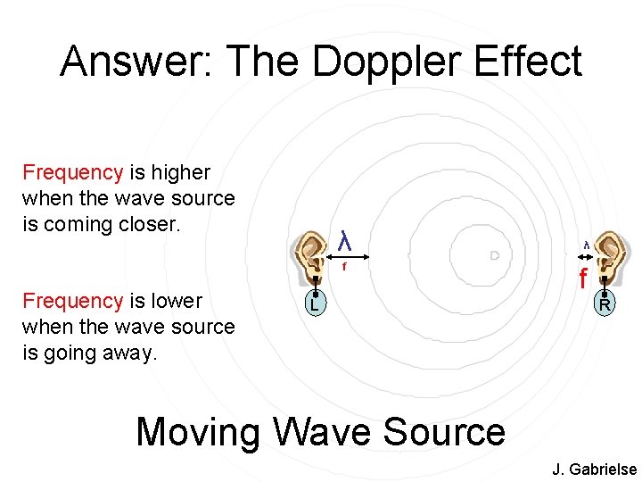 Answer: The Doppler Effect Frequency is higher when the wave source is coming closer.