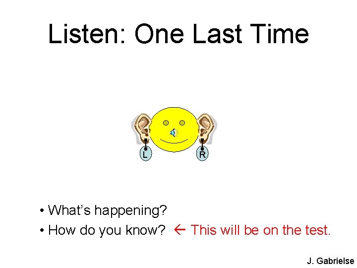 Listen: One Last Time L R • What’s happening? • How do you know?